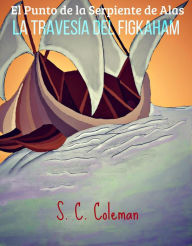 Title: El Punto de la Serpiente de Alas: La Travesía del Figkaham, Author: S. C. Coleman