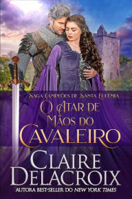 Title: O Atar de Mãos do Cavaleiro (Saga Campeões de Santa Eufêmia, #5), Author: Claire Delacroix