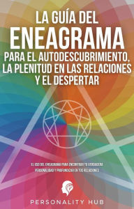 Title: La Guía del Eneagrama para el Autodescubrimiento, la Plenitud en las Relaciones y el Despertar: El uso del Eneagrama para encontrar tu verdadera personalidad y profundizar en tus relaciones, Author: Personality Hub