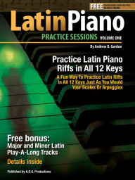 Title: Latin Piano Practice Sessions Volume 1 In All 12 Keys, Author: Andrew D. Gordon