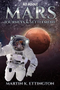 Title: All about Mars Journeys and Settlement, Author: Martin K. Ettington