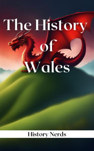 Title: The History of Wales (World History), Author: History Nerds