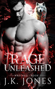 Title: Rage Unleashed: Wrecked (Unleashed Fury Saga, #1), Author: J.K. Jones