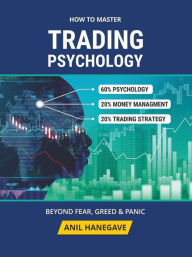 Title: How to Master Trading Psychology - Beyond Fear, Greed, and Panic, Author: Anil Hanegave