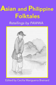 Title: Asian and Philippine Folktales: Retellings by PAWWA, Author: Cecilia Manguerra Brainard