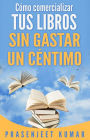 Cómo comercializar tus libros sin gastar un céntimo (Auto-publicación sin gastar un céntimo)