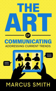 Title: The Art of Communicating: Addressing Current Trends (Communication Mastery Series), Author: Marcus Smith