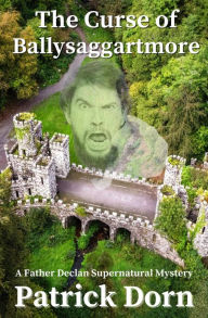 Title: The Curse of Ballysaggartmore (A Father Declan Supernatural Mystery), Author: Patrick Dorn