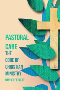 Title: Pastoral Care the Core of Christian Ministry, Author: David B Pettett