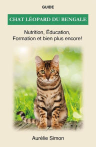 Title: Chat léopard du bengale - Nutrition, Éducation, Formation, Author: Aurélie Simon
