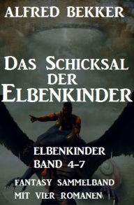 Title: Das Schicksal der Elbenkinder: Elbenkinder Band 4-7: Fantasy Sammelband, Author: Alfred Bekker