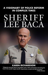 Title: Sheriff Lee Baca: A Visionary of Police Reform in Complex Times, Author: Karen Richardson