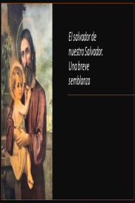 Title: El salvador de nuestro Salvador. Una breve semblanza, Author: Fernando Davalos