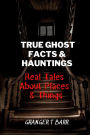 True Ghost Facts And Hauntings Real Tales About Places And Things (Ghostly Encounters)