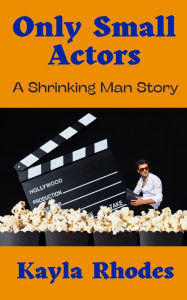 Title: Only Small Actors: A Shrinking Man Story, Author: Kayla Rhodes