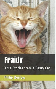 Title: Fraidy - True Stories from a Sassy Cat, Author: Philip E. Burrow