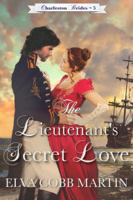 Title: The Lieutenant's Secret Love (Charleston Brides, #5), Author: Elva Cobb Martin