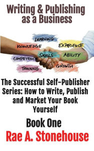 Title: Writing & Publishing as a Business (The Successful Self Publisher Series: How to Write, Publish and Market Your Book Yourself), Author: Rae Stonehouse