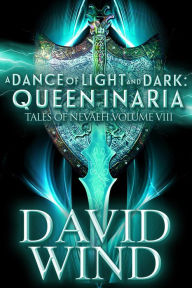 Title: A Dance of Light and Dark: Queen Inaria, Tales of Nevaeh, Vol. VIII, Author: David Wind