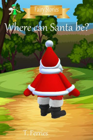 Title: Where Can Santa Be? (Fairy Stories), Author: T. Ferries