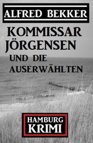 Title: Kommissar Jörgensen und die Auserwählten: Hamburg Krimi, Author: Alfred Bekker