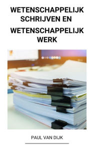 Title: Wetenschappelijk Schrijven en Wetenschappelijk Werk, Author: Paul Van Dijk