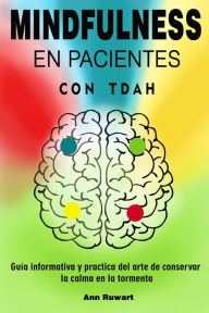 Title: Mindfulness en pacientes con Tdah - Guía informativa y practica del arte de conservar la calma en la tormenta, Author: Ann Ruwart