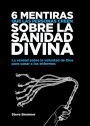 6 Mentiras Que Las Personas Creen Sobre La Sanidad Divina (Mentiras Que La Gente Cree Sobre)