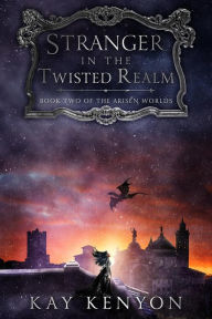 Title: Stranger in the Twisted Realm (The Arisen Worlds, #2), Author: Kay Kenyon