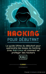 Title: Hacking pour débutant Le guide ultime du débutant pour apprendre les bases du hacking avec Kali Linux et comment se protéger des hackers, Author: Hacking House