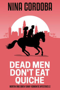 Title: Dead Men Don't Eat Quiche (Martin and Owen Funny Romantic Mysteries, #2), Author: Nina Cordoba