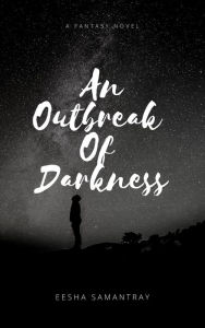 Title: An Outbreak Of Darkness, Author: Eesha Samantray