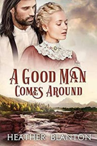 Title: A Good Man Comes Around, Author: Heather Blanton