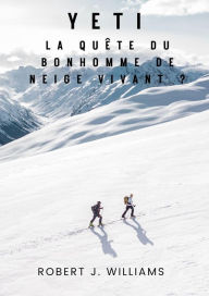 Title: Yeti : La quête du bonhomme de neige vivant ?, Author: Robert J. Williams