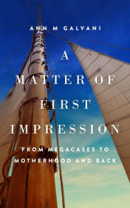 Title: A Matter of First Impression: From Megacases to Motherhood and Back (Uncharted Waters), Author: Ann M Galvani