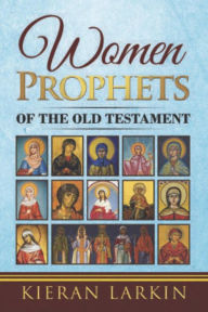 Title: Women Prophets of the Old Testament, Author: Kieran Larkin