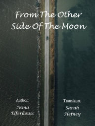 Title: From The Other Side Of The Moon, Author: Asma ELFERKOUSS