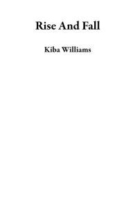 Title: Rise And Fall, Author: Kiba Williams