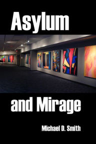 Title: Asylum and Mirage, Author: Michael D. Smith