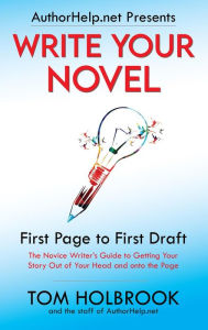 Title: Write Your Novel: First Page to First Draft (AuthorHelp.net Writing Series), Author: Tom Holbrook