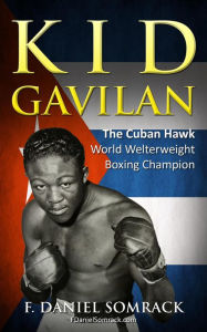 Title: Kid Gavilan: The Cuban Hawk, Author: F. Daniel Somrack