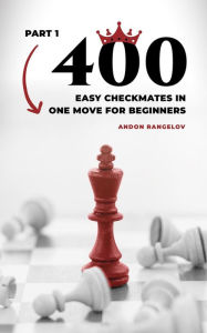 Title: 400 Easy Checkmates in One Move for Beginners, Part 1 (Chess Puzzles for Kids), Author: Andon Rangelov