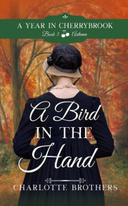 Title: A Bird in the Hand (A Year in Cherrybrook, #3), Author: Charlotte Brothers
