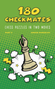 Title: 180 Checkmates Chess Puzzles in Two Moves, Part 3 (The Right Way to Learn Chess With Chess Lessons and Chess Exercises), Author: Andon Rangelov