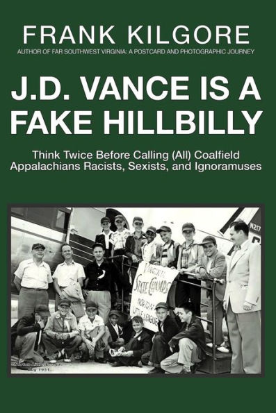 J. D. Vance Is a Fake Hillbilly: Think Twice Before Calling (All) Coalfield Appalachians Racists, Sexists, and Ignoramuses