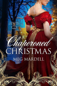 Title: A Chaperoned Christmas (Christmas Masquerade, #3), Author: Meg Mardell