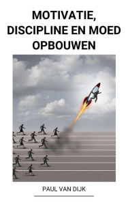 Title: Motivatie, Discipline en Moed Opbouwen, Author: Paul Van Dijk