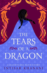 Title: The Tears of a Dragon (Dauntless Path, #1.7), Author: Intisar Khanani