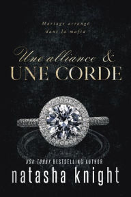 Title: Une alliance & Une corde : Mariage arrangé dans la mafia (Un mariage maudit, #4), Author: Natasha Knight