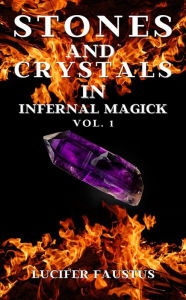 Title: Stones and Crystals in Infernal Magick #1 (Stones and Crystals Magick), Author: Lucifer Faustus